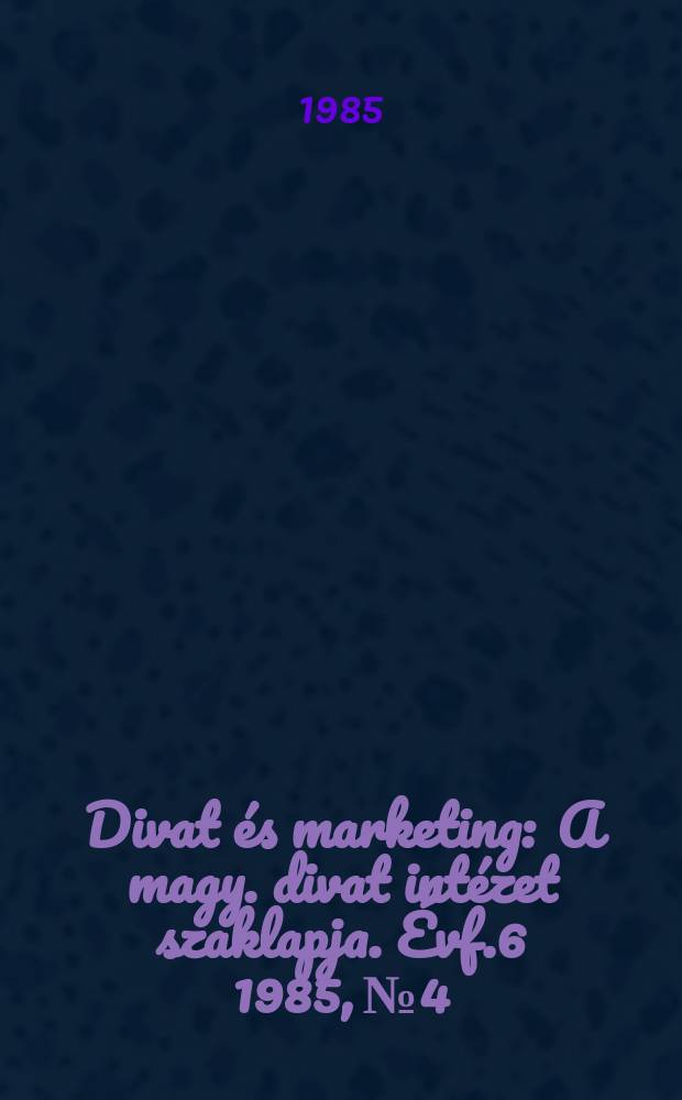 Divat és marketing : A magy. divat intézet szaklapja. Évf.6 1985, №4