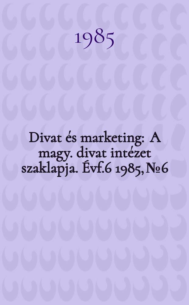 Divat és marketing : A magy. divat intézet szaklapja. Évf.6 1985, №6
