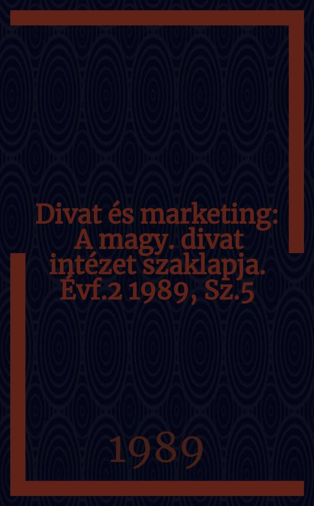 Divat &eacute;s marketing : A magy. divat int&eacute;zet szaklapja. &Eacute;vf.2 1989, Sz.5