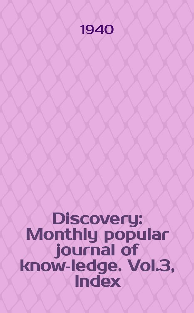 Discovery : Monthly popular journal of know-ledge. Vol.3, Index