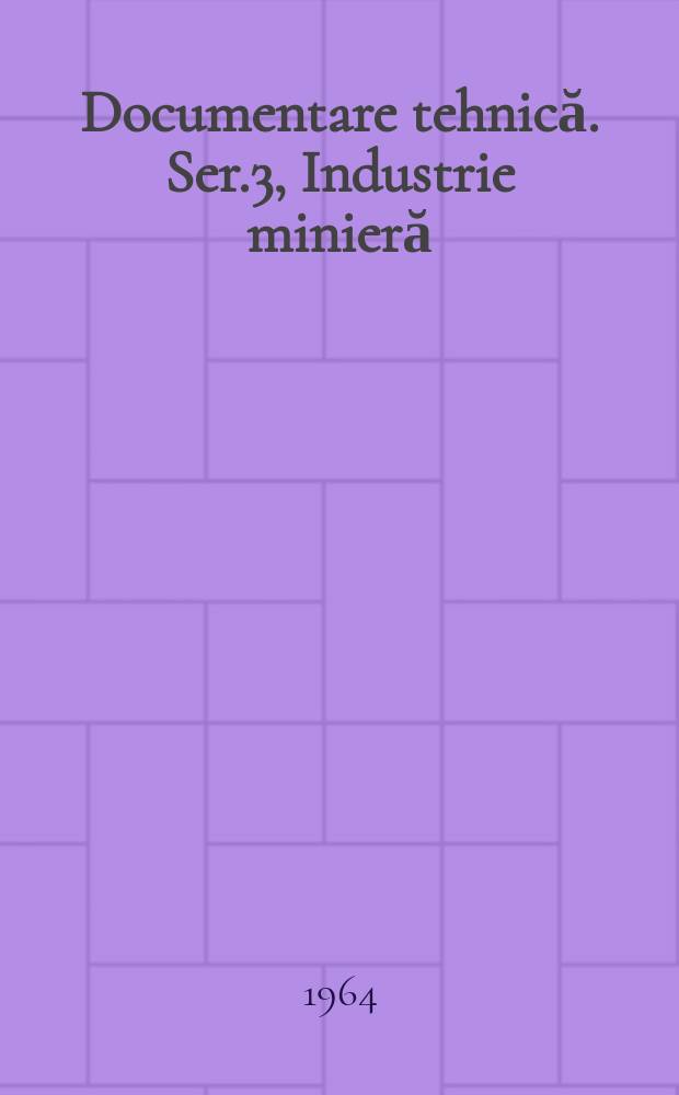 Documentare tehnică. Ser.3, Industrie minieră