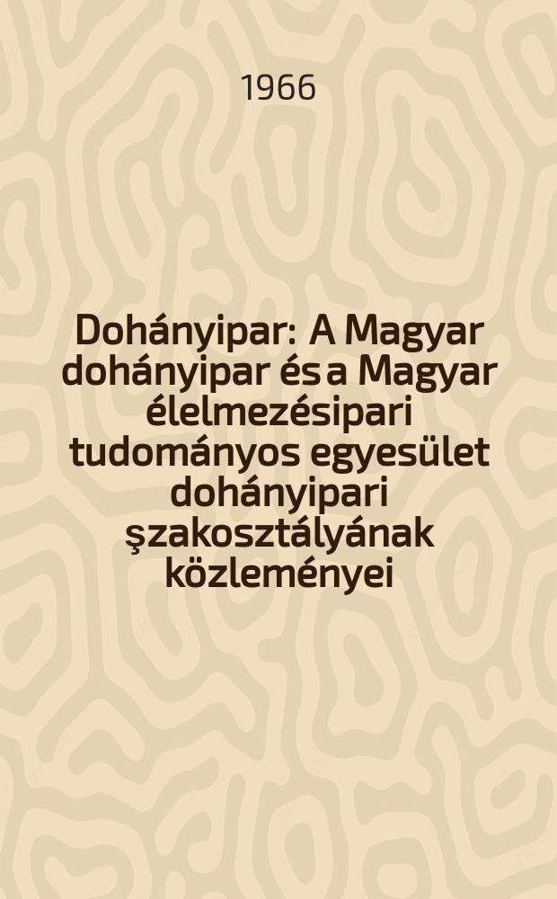 Doh&aacute;nyipar : A Magyar doh&aacute;nyipar &eacute;s a Magyar &eacute;lelmez&eacute;sipari tudom&aacute;nyos egyes&uuml;let doh&aacute;nyipari şzakoszt&aacute;ly&aacute;nak k&ouml;zlem&eacute;nyei
