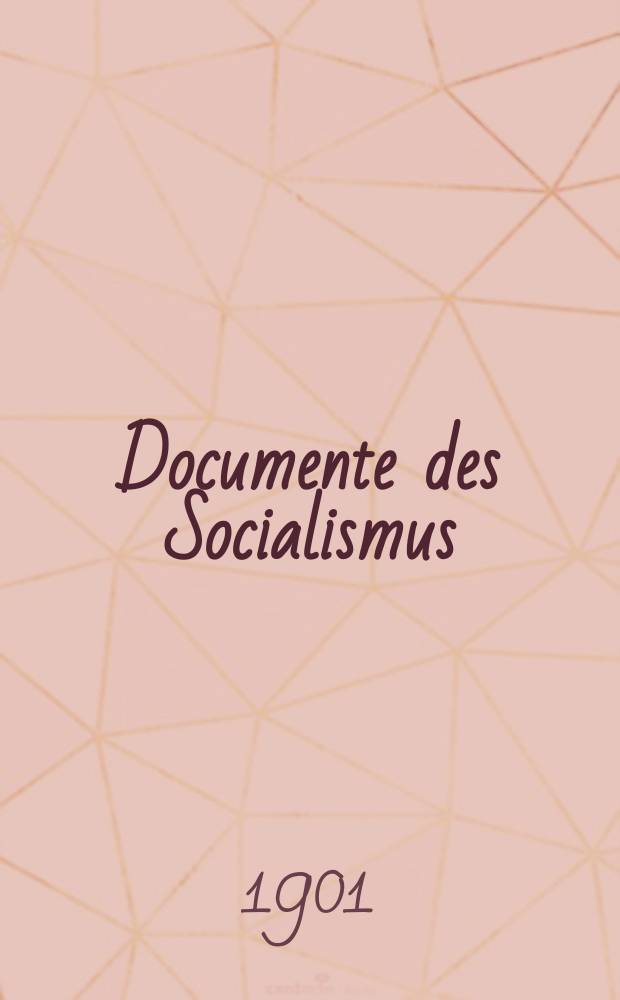 Documente des Socialismus : Hefte für Geschichte, Urkunden u. Bibliogr. des Sozialismus