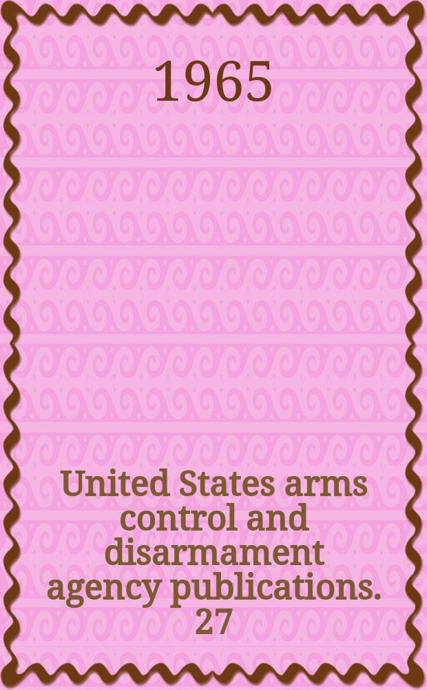 United States arms control and disarmament agency publications. 27