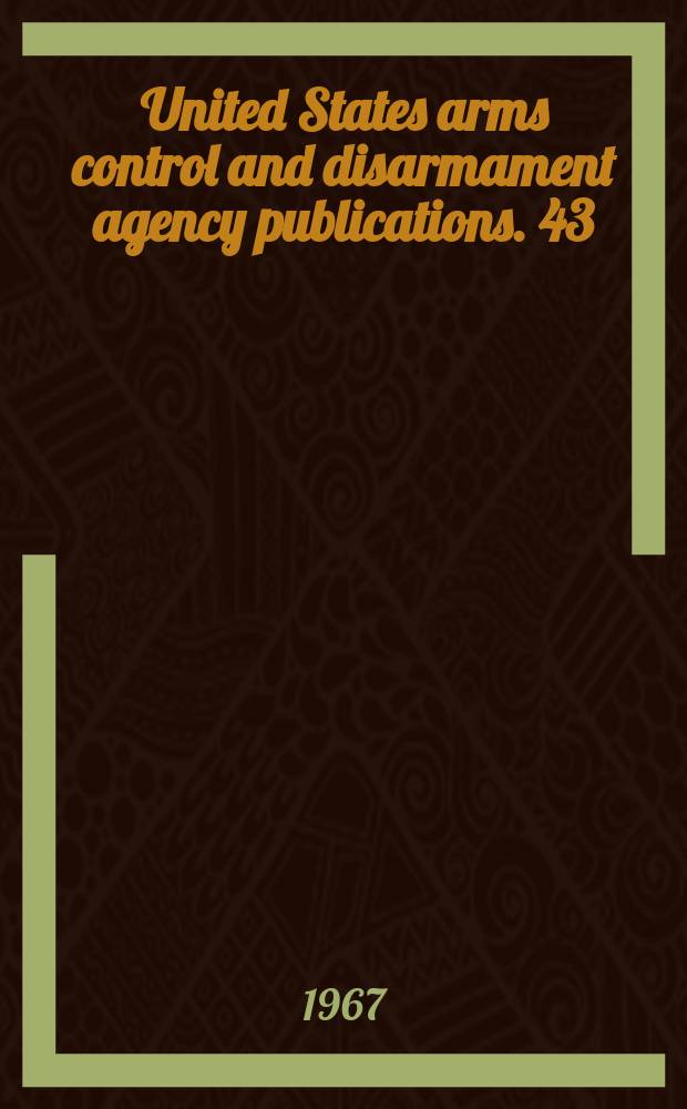 United States arms control and disarmament agency publications. 43