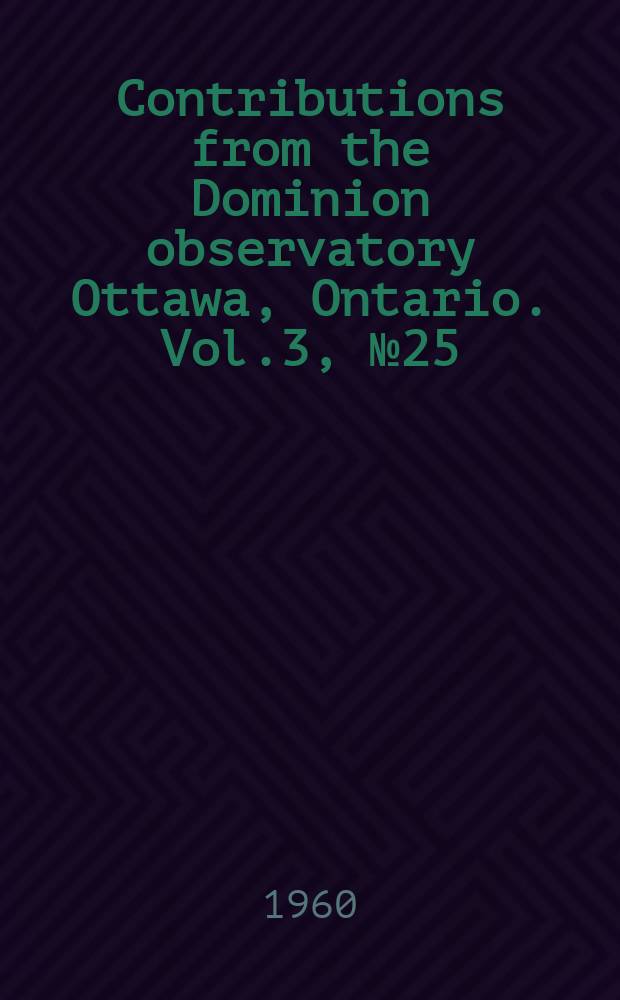 Contributions from the Dominion observatory Ottawa, Ontario. Vol.3, №25 : National report for Canada seismology and physics of the earth's interior 1957-1960