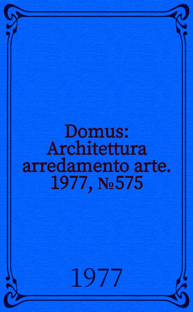 Domus : Architettura arredamento arte. 1977, №575