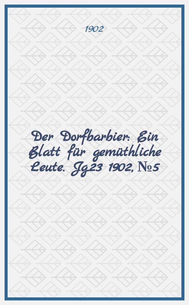 Der Dorfbarbier : Ein Blatt f&uuml;r gem&uuml;thliche Leute. Jg.23 1902, №5