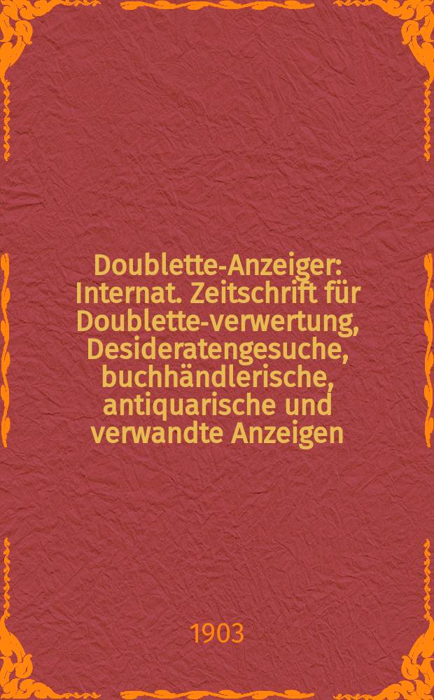 Doubletten- Anzeiger : Internat. Zeitschrift für Doubletten- verwertung, Desideratengesuche, buchhändlerische, antiquarische und verwandte Anzeigen