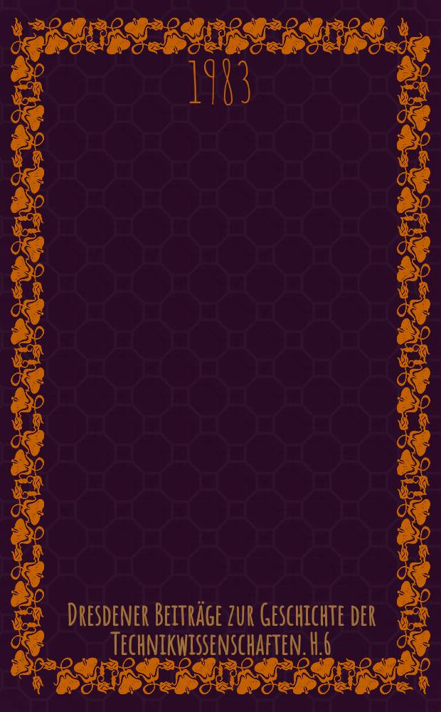 Dresdener Beiträge zur Geschichte der Technikwissenschaften. H.6 : Zur Geschichte der Herausbildung und Entwicklung technikwissenschaftlicher Disziplinen