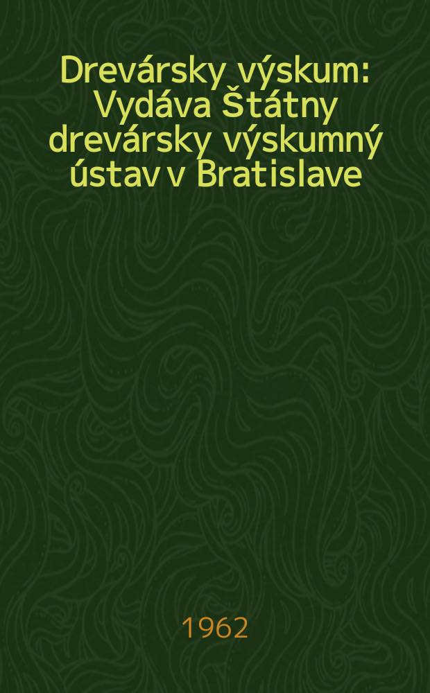 Drevársky výskum : Vydáva Štátny drevársky výskumný ústav v Bratislave