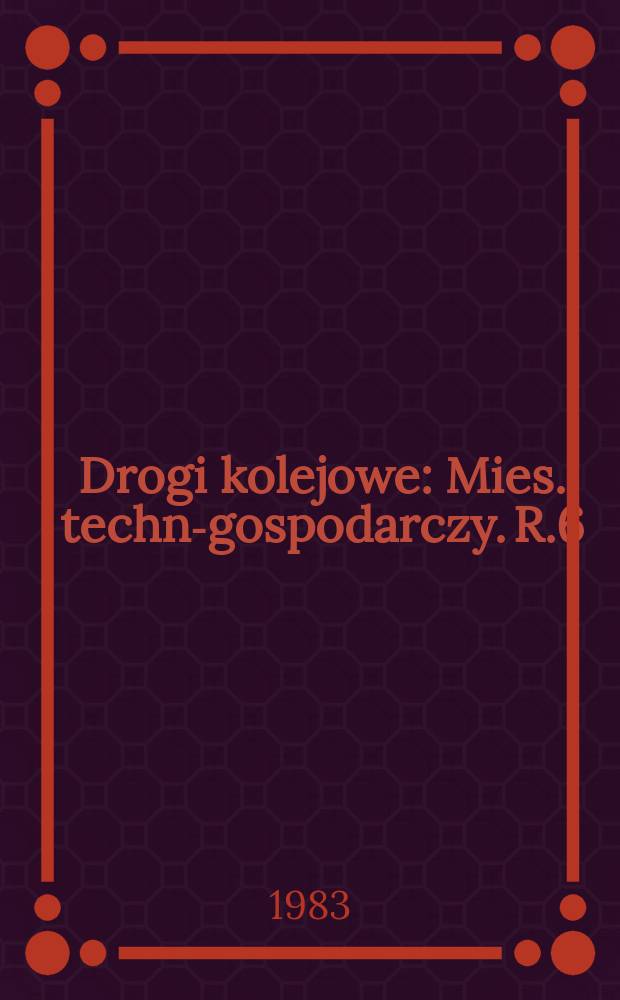 Drogi kolejowe : Mies. techn.- gospodarczy. R.6(30) 1983, №5