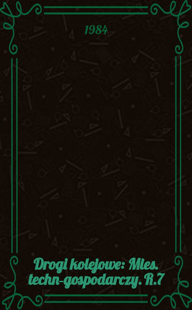 Drogi kolejowe : Mies. techn.- gospodarczy. R.7(31) 1984, №1