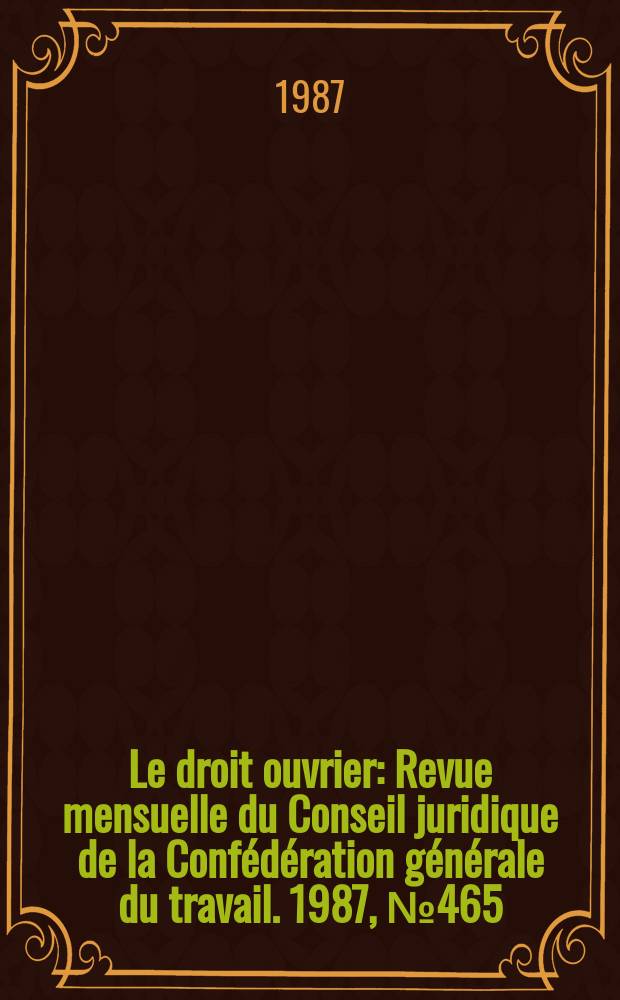 Le droit ouvrier : Revue mensuelle du Conseil juridique de la Confédération générale du travail. 1987, №465 : (La Rupture du contrat de travail)