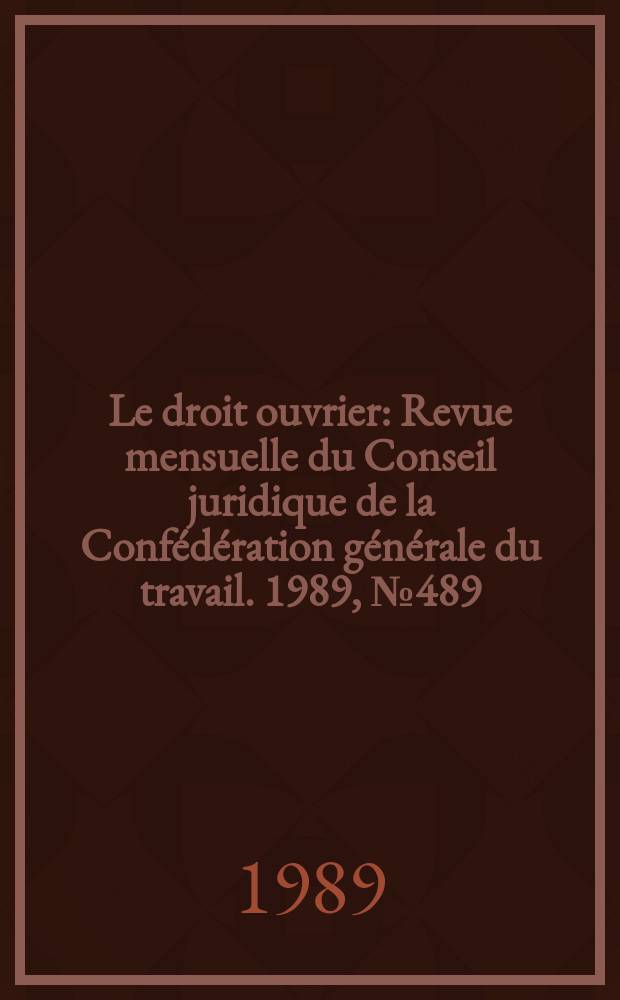 Le droit ouvrier : Revue mensuelle du Conseil juridique de la Confédération générale du travail. 1989, №489 : (Le Droit international du travail)