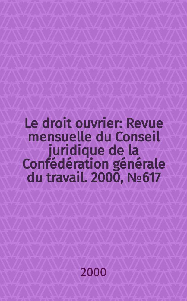 Le droit ouvrier : Revue mensuelle du Conseil juridique de la Confédération générale du travail. 2000, №617