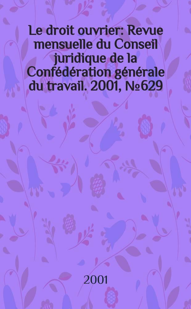 Le droit ouvrier : Revue mensuelle du Conseil juridique de la Confédération générale du travail. 2001, №629