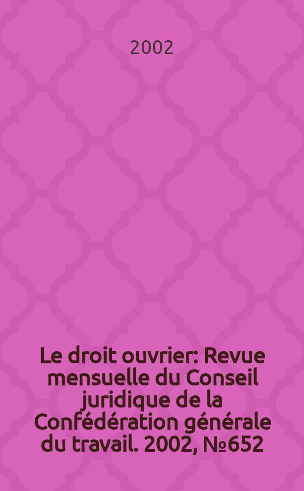 Le droit ouvrier : Revue mensuelle du Conseil juridique de la Conf&eacute;d&eacute;ration g&eacute;n&eacute;rale du travail. 2002, №652