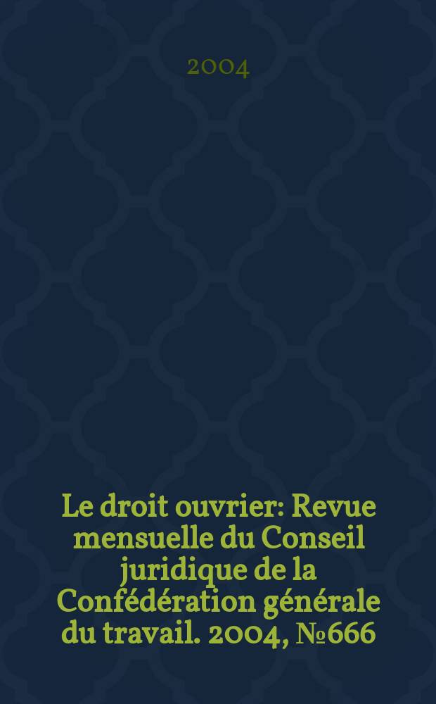 Le droit ouvrier : Revue mensuelle du Conseil juridique de la Confédération générale du travail. 2004, №666