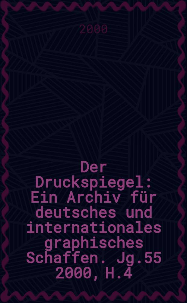 Der Druckspiegel : Ein Archiv für deutsches und internationales graphisches Schaffen. Jg.55 2000, H.4