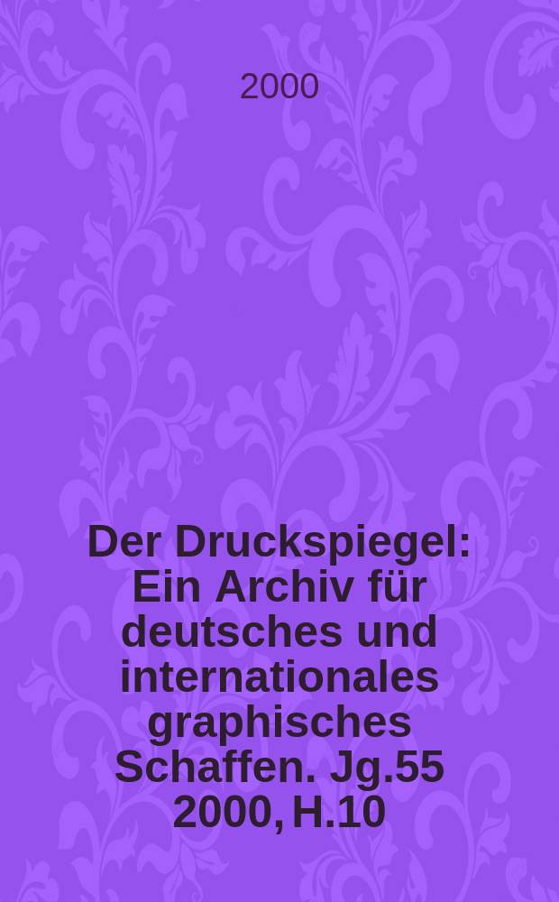 Der Druckspiegel : Ein Archiv für deutsches und internationales graphisches Schaffen. Jg.55 2000, H.10