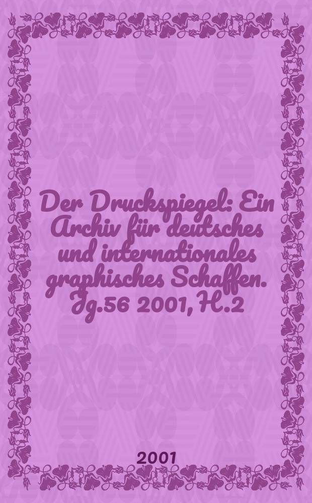 Der Druckspiegel : Ein Archiv für deutsches und internationales graphisches Schaffen. Jg.56 2001, H.2