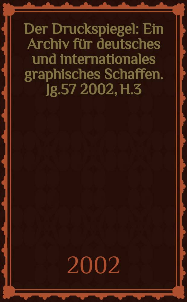 Der Druckspiegel : Ein Archiv für deutsches und internationales graphisches Schaffen. Jg.57 2002, H.3