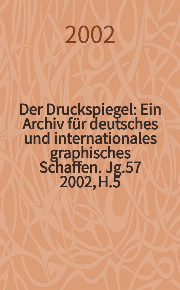 Der Druckspiegel : Ein Archiv für deutsches und internationales graphisches Schaffen. Jg.57 2002, H.5