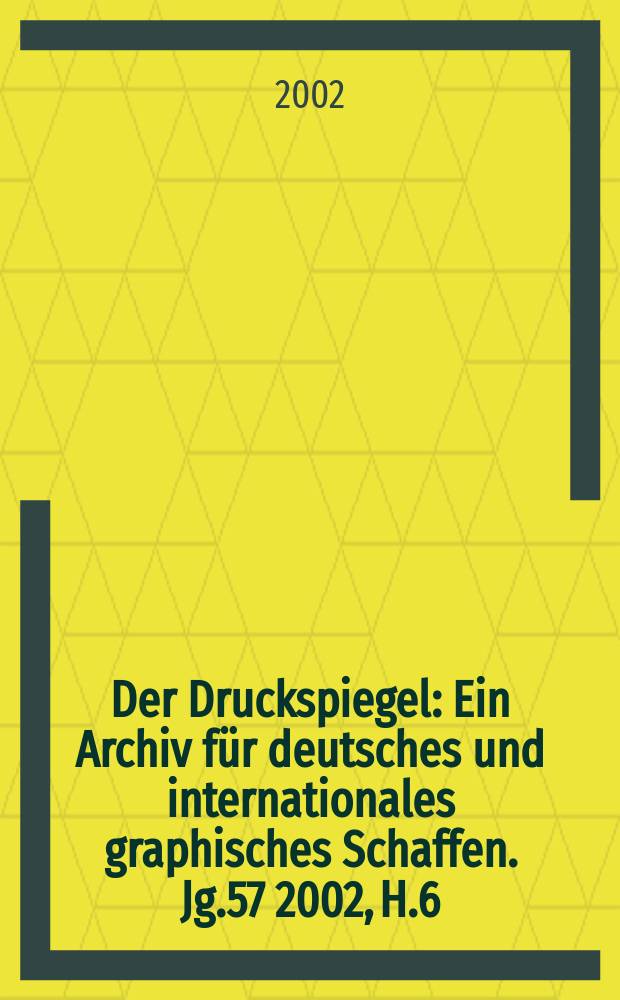 Der Druckspiegel : Ein Archiv für deutsches und internationales graphisches Schaffen. Jg.57 2002, H.6