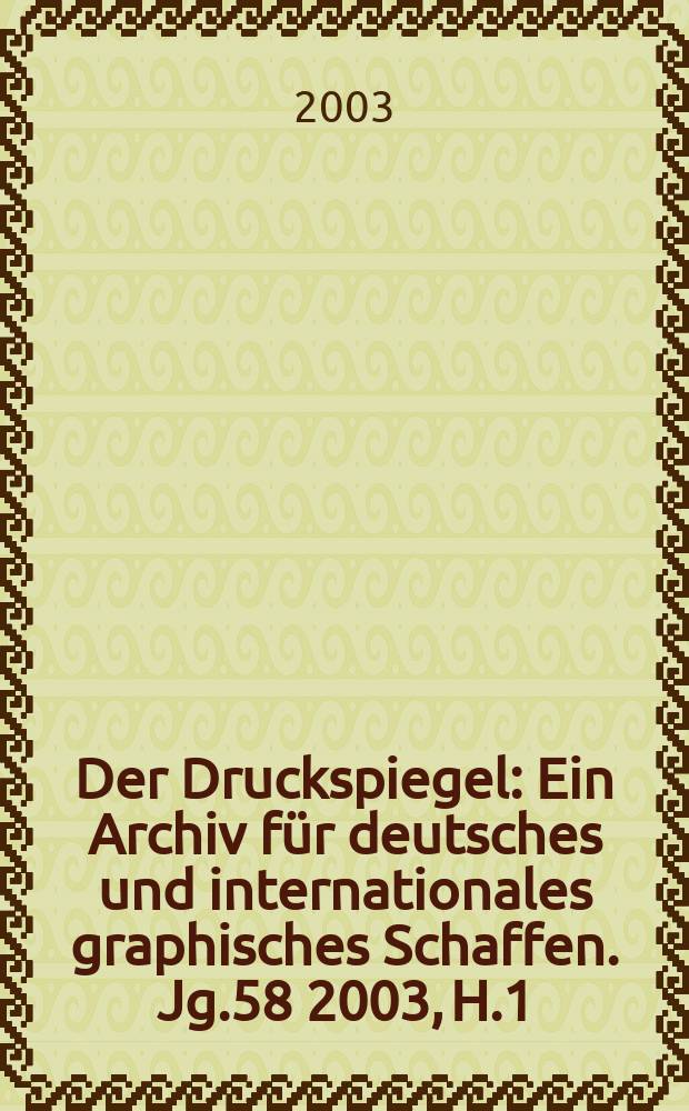 Der Druckspiegel : Ein Archiv für deutsches und internationales graphisches Schaffen. Jg.58 2003, H.1
