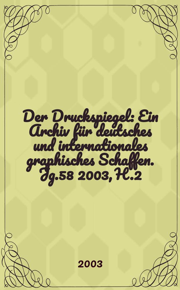 Der Druckspiegel : Ein Archiv für deutsches und internationales graphisches Schaffen. Jg.58 2003, H.2