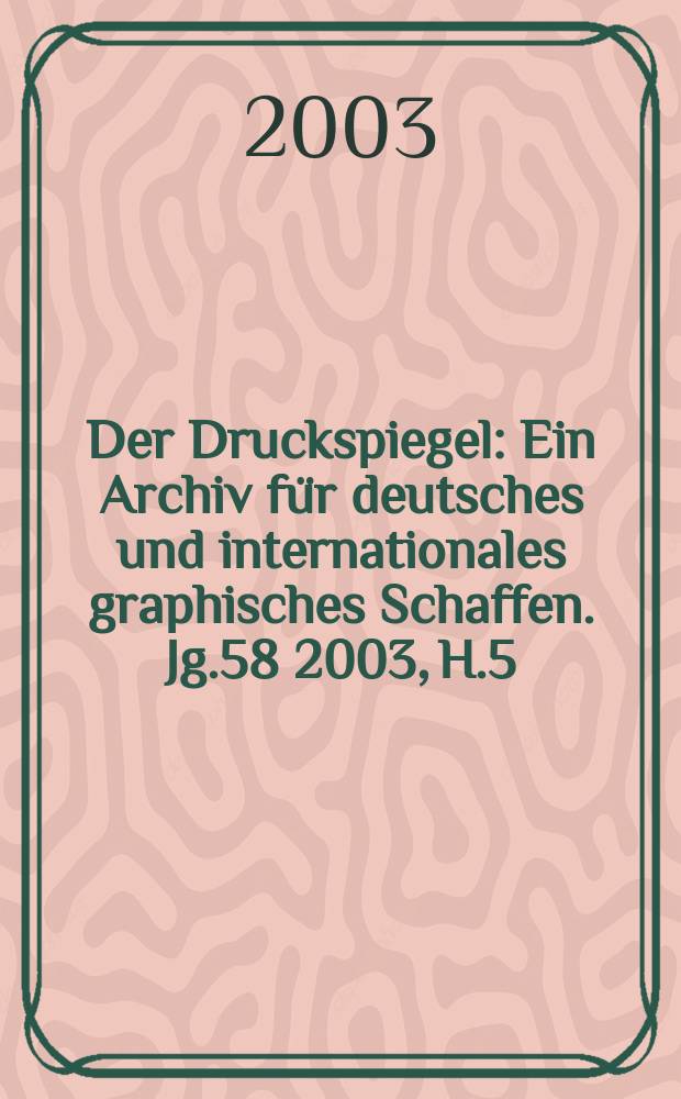 Der Druckspiegel : Ein Archiv für deutsches und internationales graphisches Schaffen. Jg.58 2003, H.5