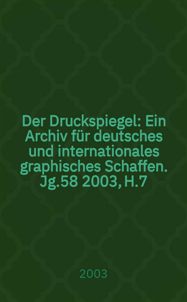 Der Druckspiegel : Ein Archiv für deutsches und internationales graphisches Schaffen. Jg.58 2003, H.7