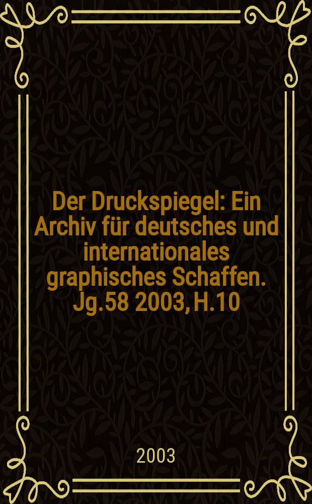 Der Druckspiegel : Ein Archiv für deutsches und internationales graphisches Schaffen. Jg.58 2003, H.10