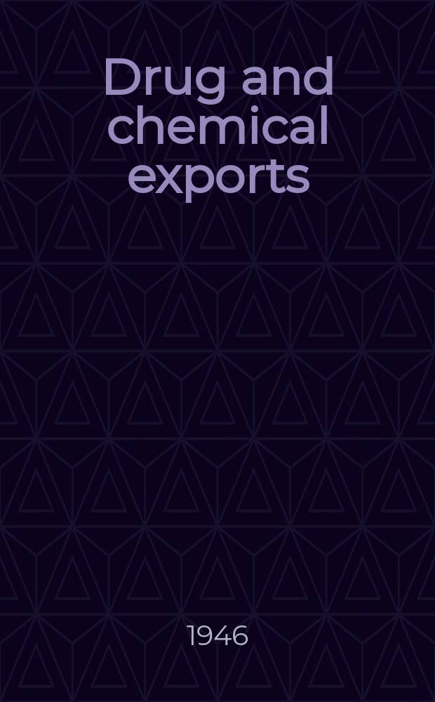 Drug and chemical exports : Formerly export review of the British drug & chemical industries : A specialised journal for buyers of chemicals, drugs, chemical plant, laboratory equipment, surgical & hospital : Supplies, and products of the chemical industry