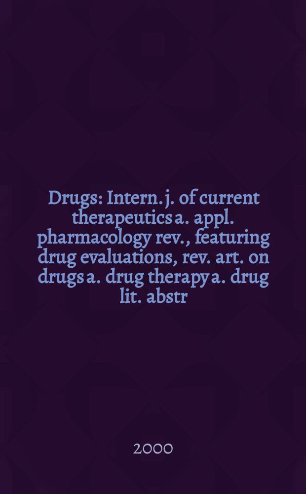 Drugs : Intern. j. of current therapeutics a. appl. pharmacology rev., featuring drug evaluations, rev. art. on drugs a. drug therapy a. drug lit. abstr. Vol.60, №5