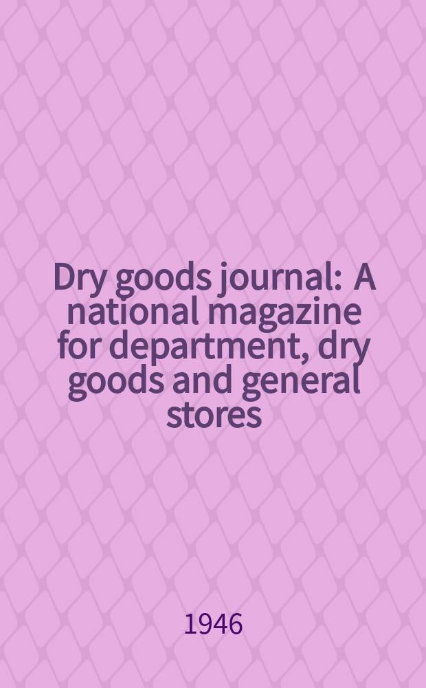 Dry goods journal : A national magazine for department, dry goods and general stores