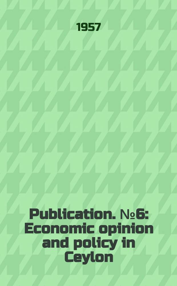 Publication. №6 : Economic opinion and policy in Ceylon