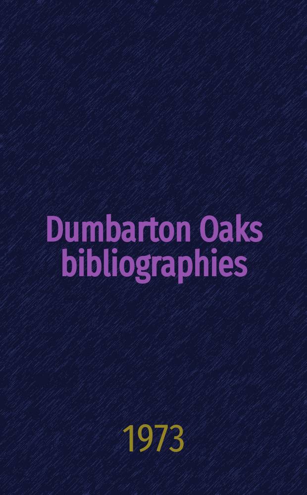 Dumbarton Oaks bibliographies : Based on Byzantinische Zeitschrift : Publ. for the Dumbarton Oaks center for Byzantine studies