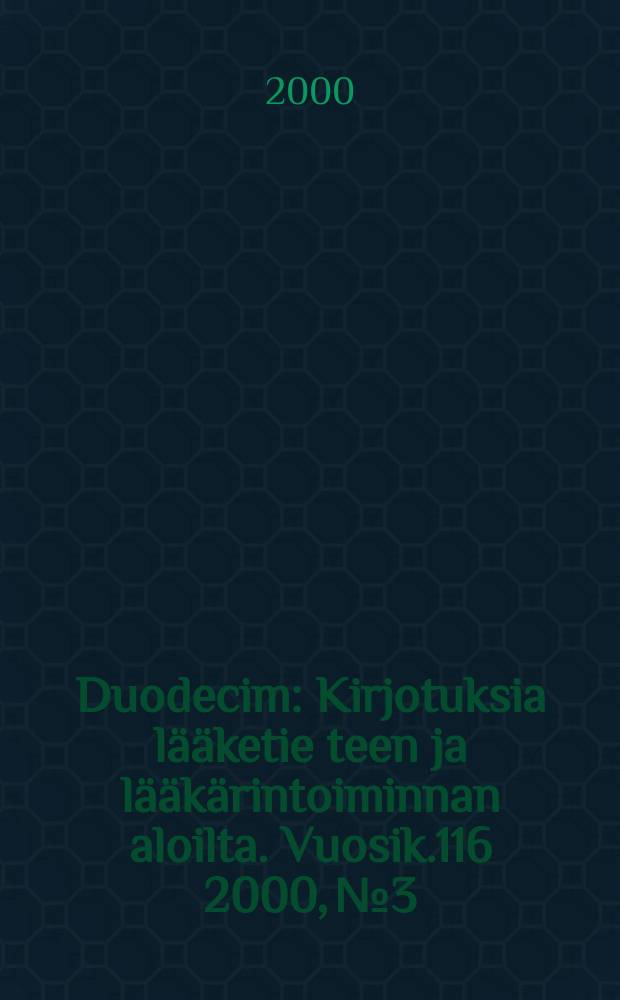 Duodecim : Kirjotuksia lääketie teen ja lääkärintoiminnan aloilta. Vuosik.116 2000, №3