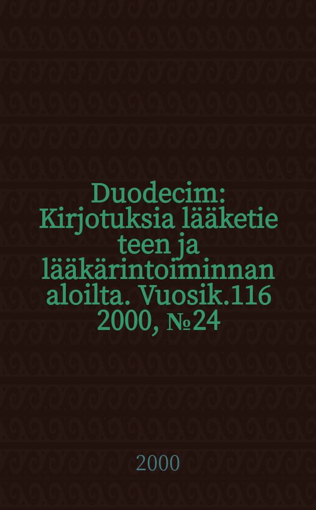 Duodecim : Kirjotuksia l&auml;&auml;ketie teen ja l&auml;&auml;k&auml;rintoiminnan aloilta. Vuosik.116 2000, №24
