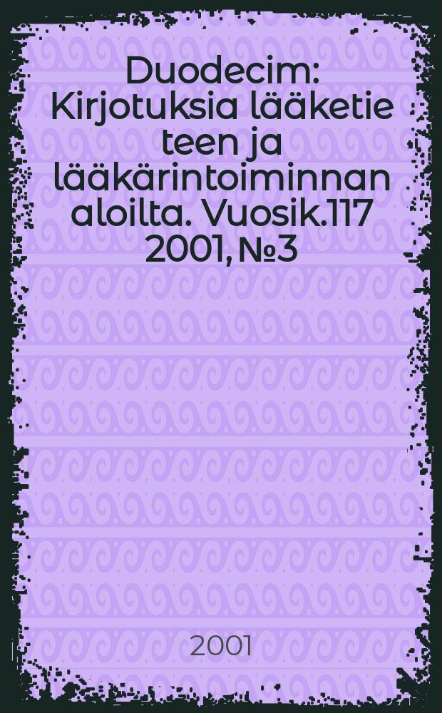 Duodecim : Kirjotuksia lääketie teen ja lääkärintoiminnan aloilta. Vuosik.117 2001, №3