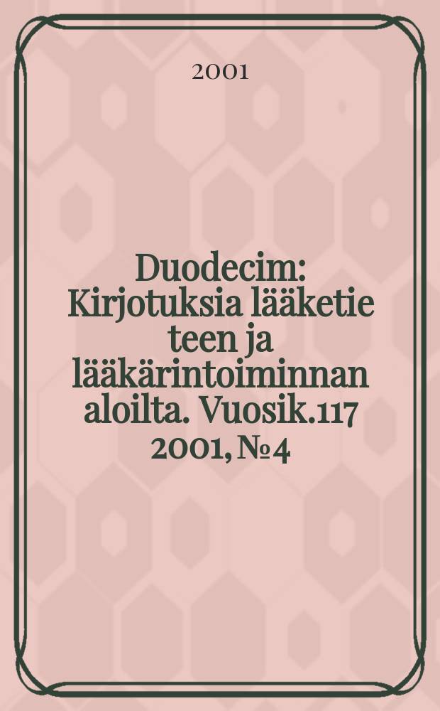 Duodecim : Kirjotuksia lääketie teen ja lääkärintoiminnan aloilta. Vuosik.117 2001, №4