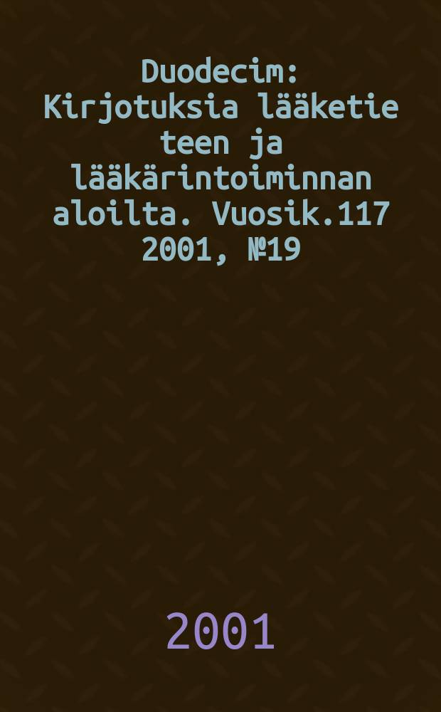 Duodecim : Kirjotuksia lääketie teen ja lääkärintoiminnan aloilta. Vuosik.117 2001, №19