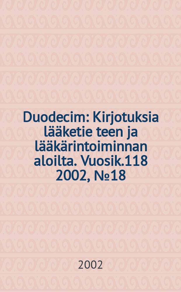 Duodecim : Kirjotuksia lääketie teen ja lääkärintoiminnan aloilta. Vuosik.118 2002, №18