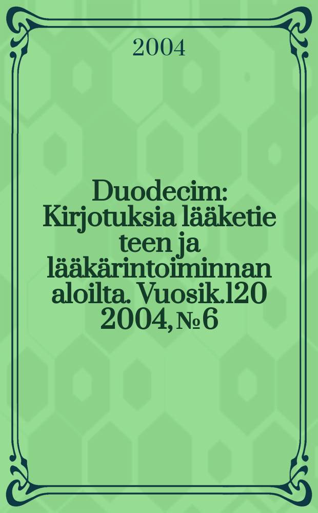 Duodecim : Kirjotuksia lääketie teen ja lääkärintoiminnan aloilta. Vuosik.120 2004, №6