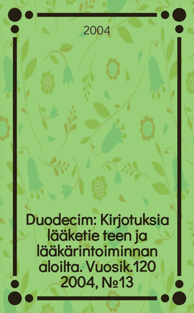 Duodecim : Kirjotuksia lääketie teen ja lääkärintoiminnan aloilta. Vuosik.120 2004, №13