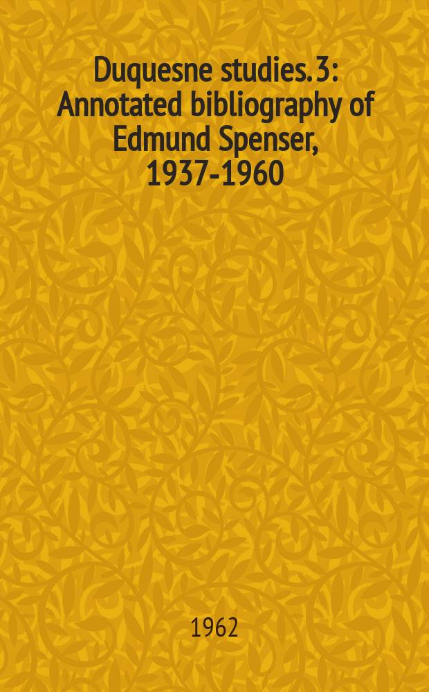 Duquesne studies. 3 : Annotated bibliography of Edmund Spenser, 1937-1960
