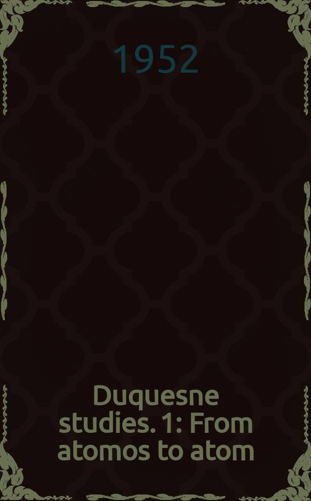 Duquesne studies. 1 : From atomos to atom