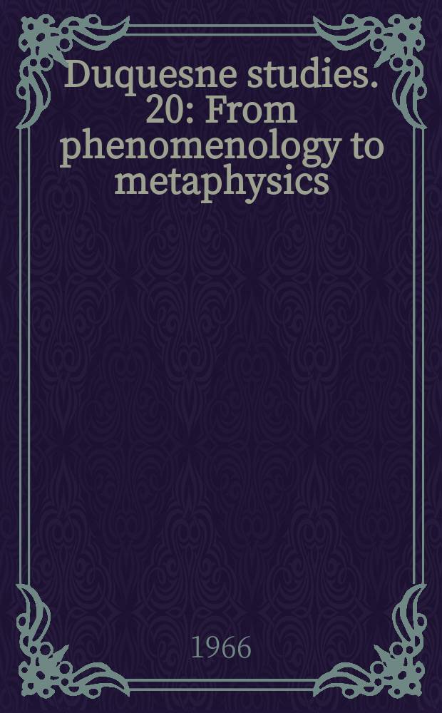 Duquesne studies. 20 : From phenomenology to metaphysics